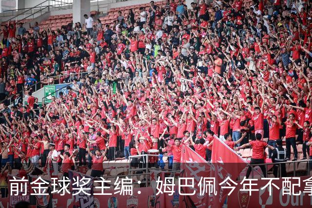 前金球奖主编：姆巴佩今年不配拿金球 没冠军让我觉得不够格